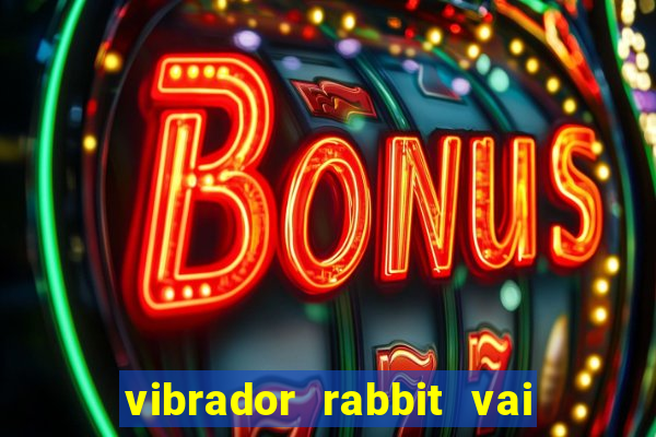 vibrador rabbit vai e vem